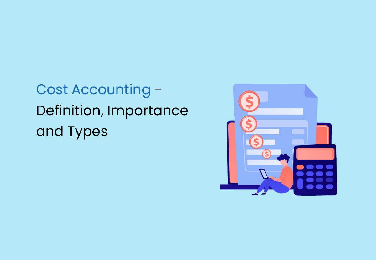 Cost Accounting Definition Importance And Types