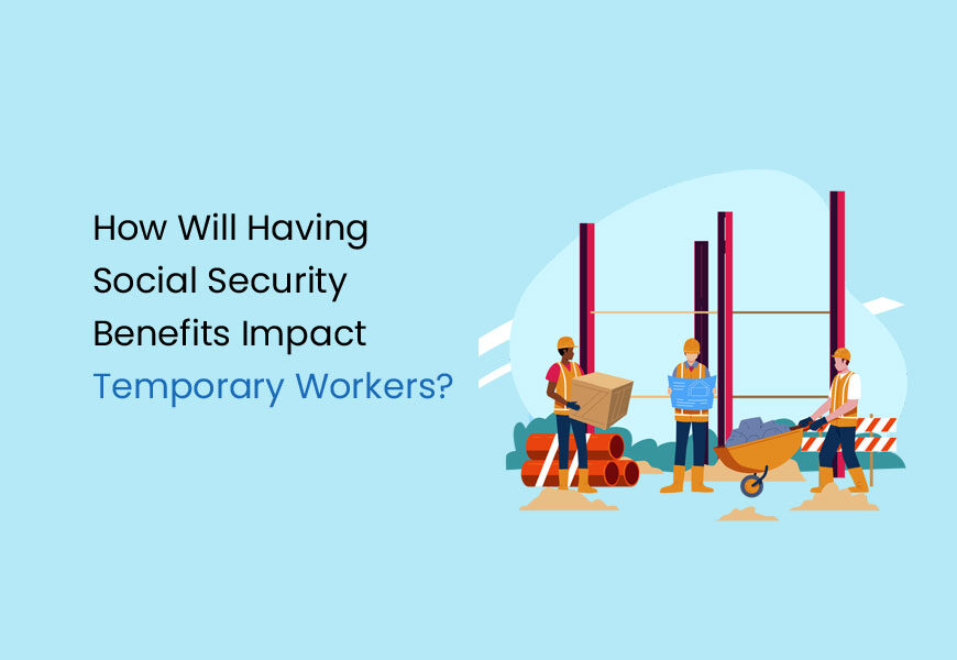 How Will Having Social Security Benefits Impact Temporary Workers