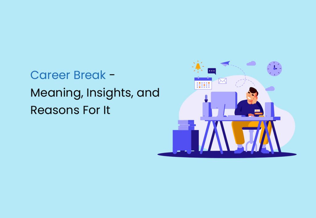 Career Break – Meaning, Insights, and Reasons For It